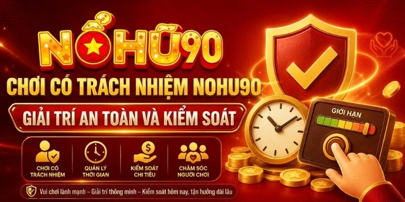 Chơi Có Trách Nhiệm NOHU90 – Giải Trí An Toàn Và Kiểm Soát